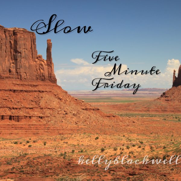 Slow – Five Minute Friday