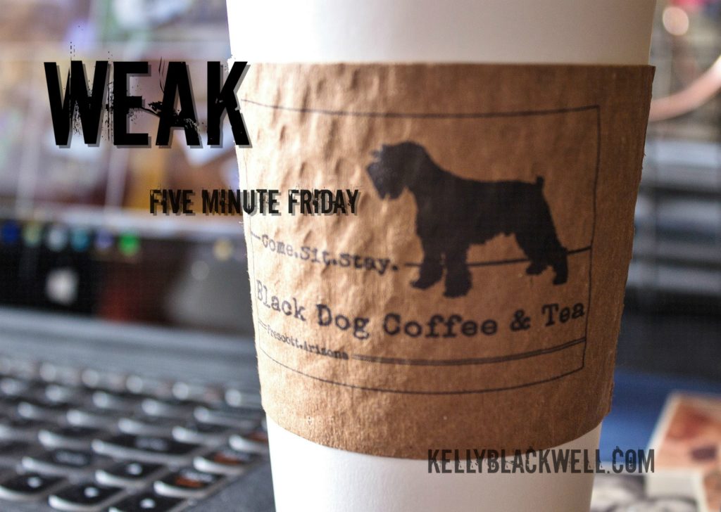 Weak – Five Minute Friday