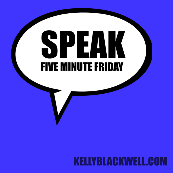 Speak – Five Minute Friday