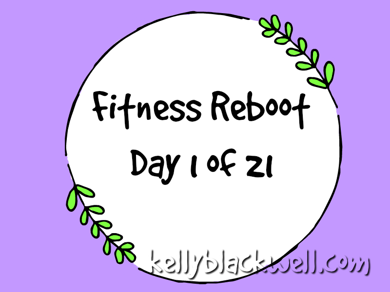 Fitness Reboot New Changes Day 1 of 21